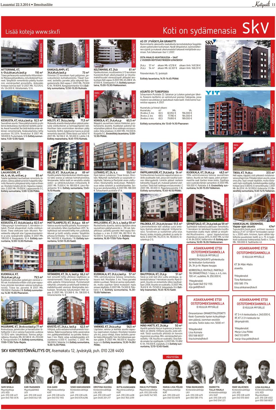 SKV-avain 882770 KESKUSTA, KT, 4h,k,s,lasit.p. 92,5 m² Saunallinen asunto. Tilava päätyhuoneisto ja ylin kerros keskustassa. Aurinkoinen lasitettu parveke. Avarat huonetilat.