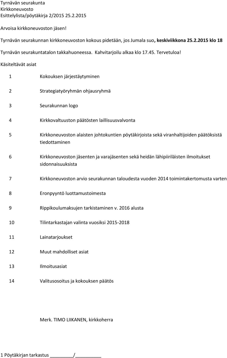 Käsiteltävät asiat 1 Kokouksen järjestäytyminen 2 Strategiatyöryhmän ohjausryhmä 3 Seurakunnan logo 4 Kirkkovaltuuston päätösten laillisuusvalvonta 5 n alaisten johtokuntien pöytäkirjoista sekä