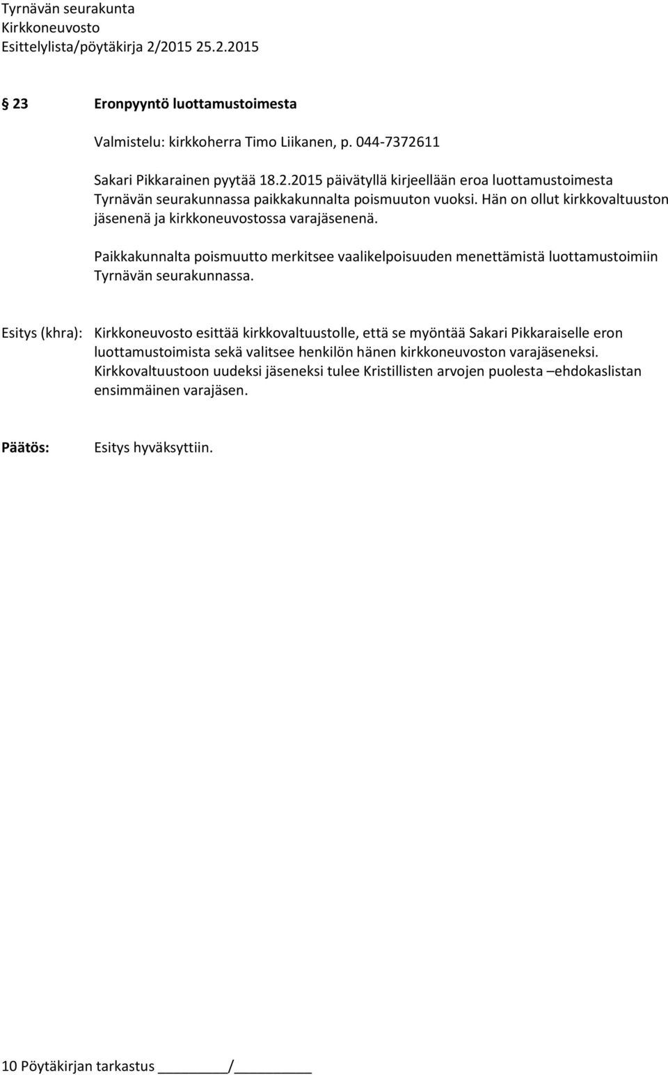 Esitys (khra): esittää kirkkovaltuustolle, että se myöntää Sakari Pikkaraiselle eron luottamustoimista sekä valitsee henkilön hänen kirkkoneuvoston varajäseneksi.