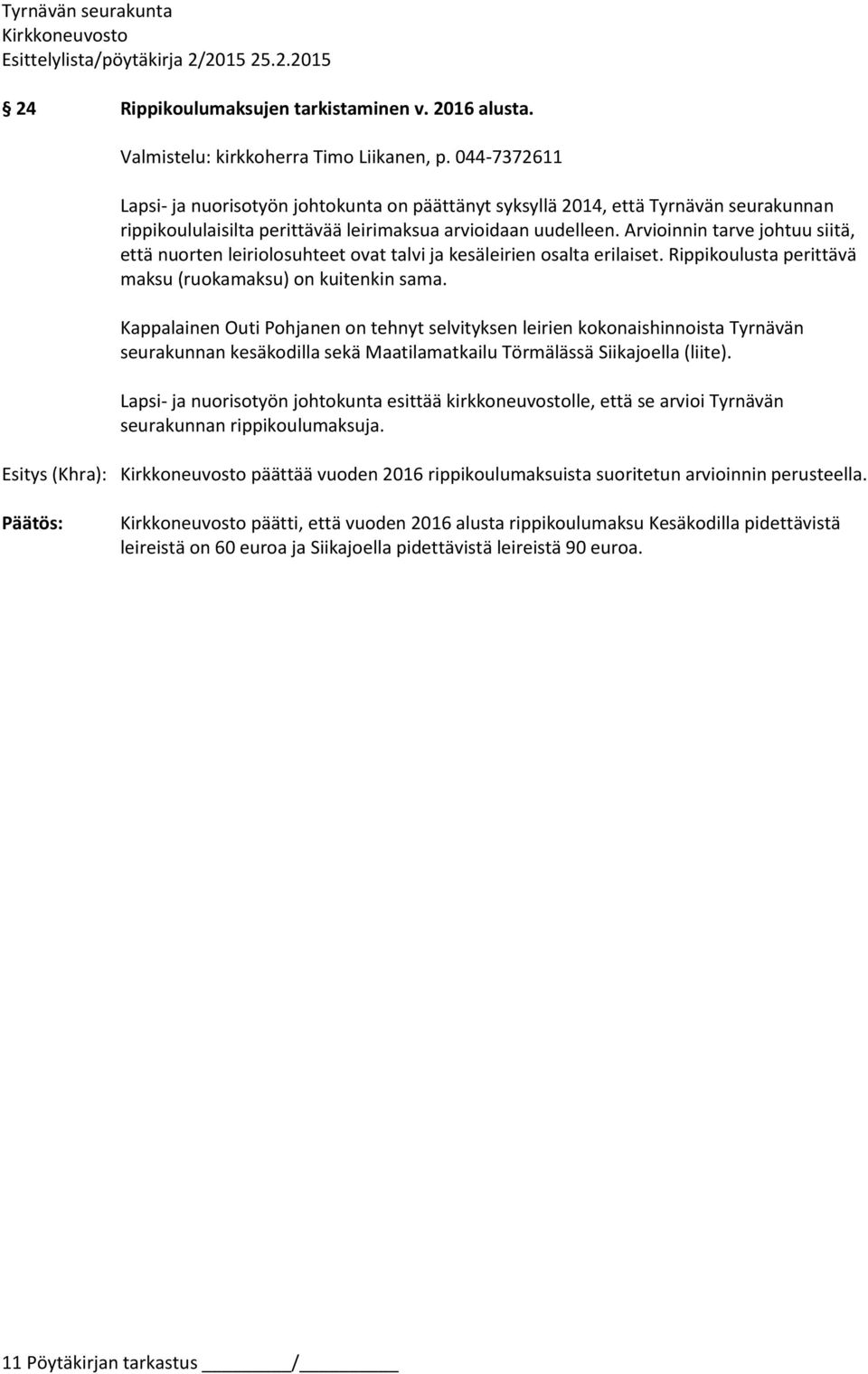 Arvioinnin tarve johtuu siitä, että nuorten leiriolosuhteet ovat talvi ja kesäleirien osalta erilaiset. Rippikoulusta perittävä maksu (ruokamaksu) on kuitenkin sama.