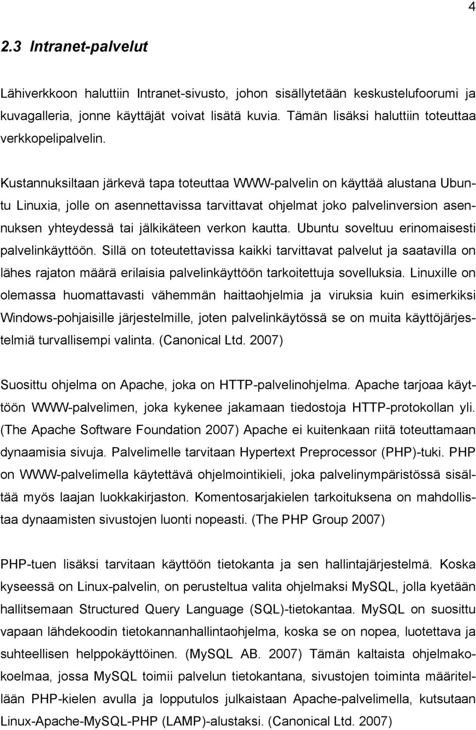 Kustannuksiltaan järkevä tapa toteuttaa WWW-palvelin on käyttää alustana Ubuntu Linuxia, jolle on asennettavissa tarvittavat ohjelmat joko palvelinversion asennuksen yhteydessä tai jälkikäteen verkon