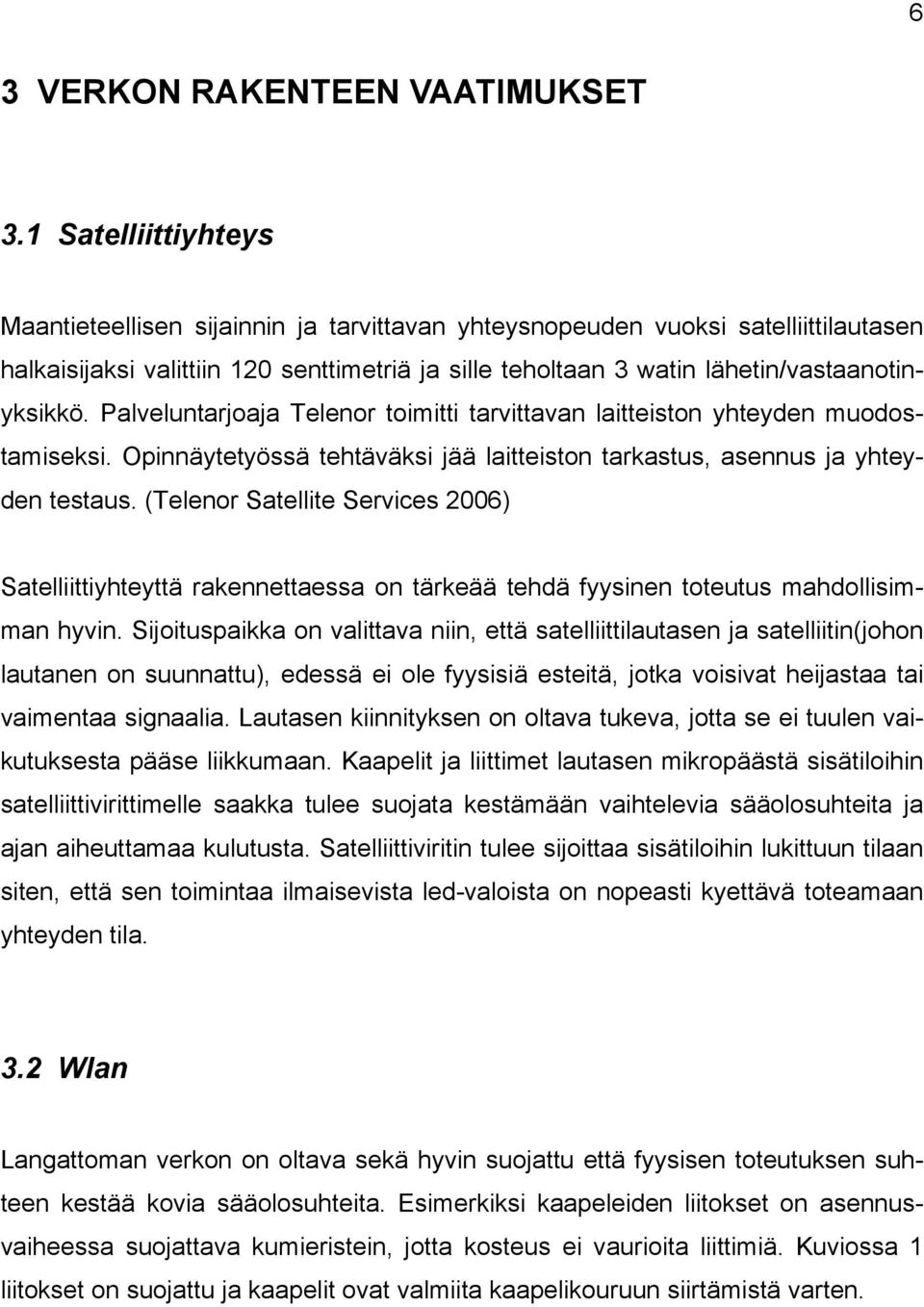 Palveluntarjoaja Telenor toimitti tarvittavan laitteiston yhteyden muodostamiseksi. Opinnäytetyössä tehtäväksi jää laitteiston tarkastus, asennus ja yhteyden testaus.