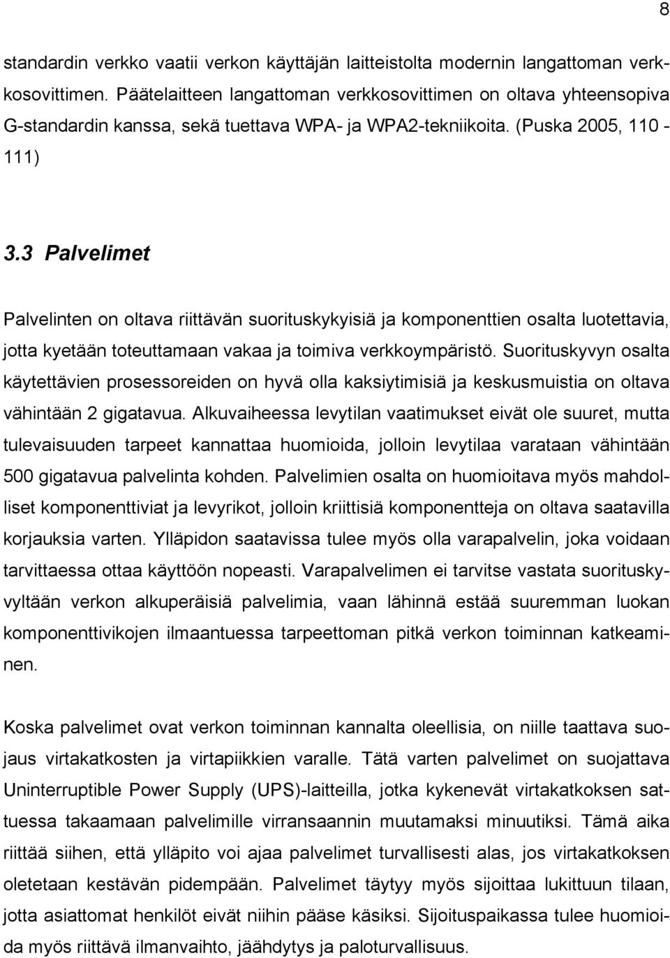 3 Palvelimet Palvelinten on oltava riittävän suorituskykyisiä ja komponenttien osalta luotettavia, jotta kyetään toteuttamaan vakaa ja toimiva verkkoympäristö.