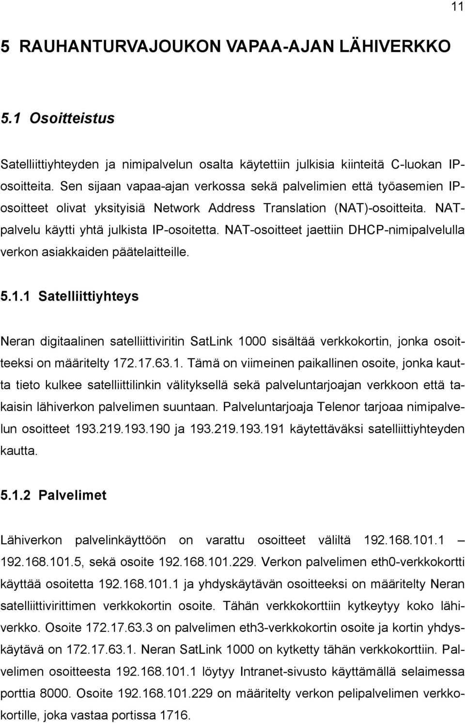 NAT-osoitteet jaettiin DHCP-nimipalvelulla verkon asiakkaiden päätelaitteille. 5.1.