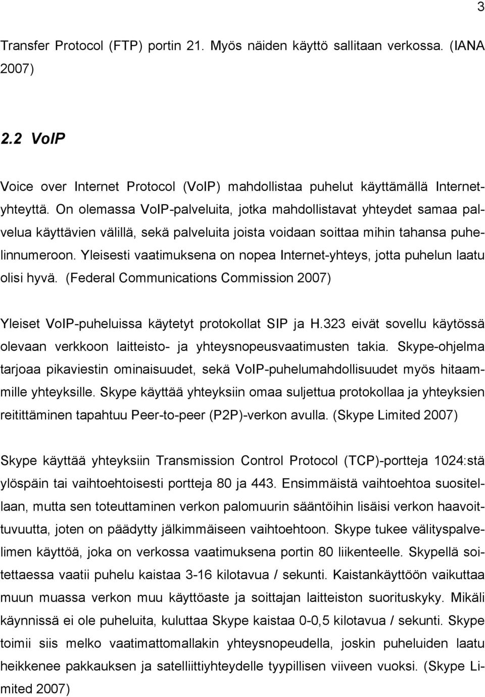 Yleisesti vaatimuksena on nopea Internet-yhteys, jotta puhelun laatu olisi hyvä. (Federal Communications Commission 2007) Yleiset VoIP-puheluissa käytetyt protokollat SIP ja H.