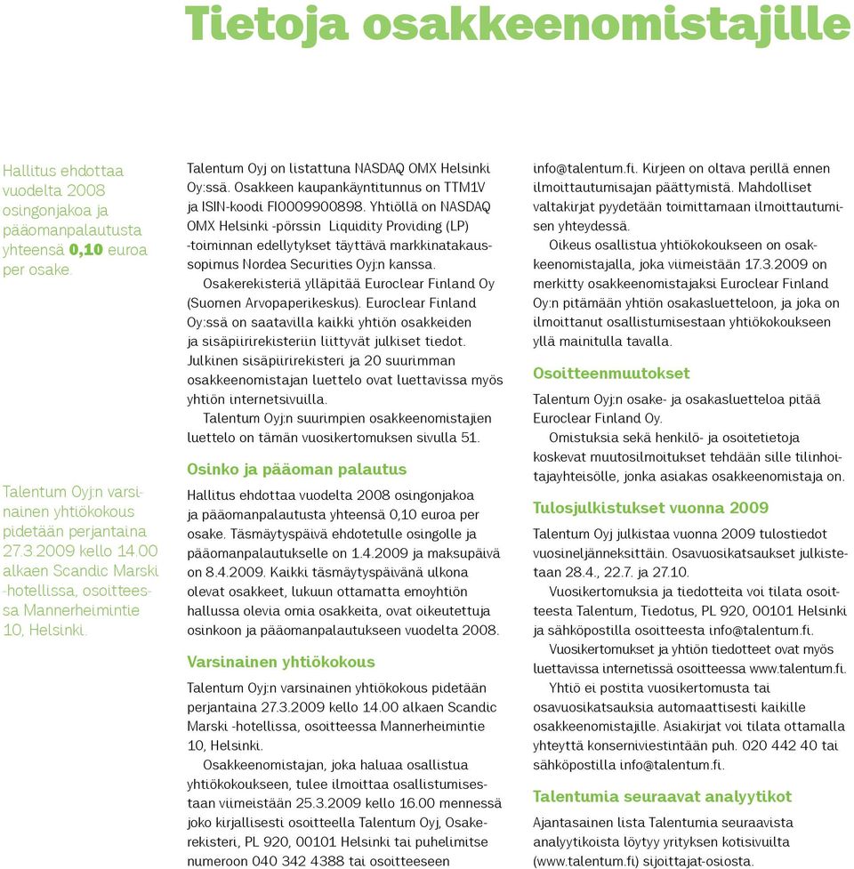 Osakkeen kaupankäyntitunnus on TTM1V ja ISIN-koodi FI0009900898.