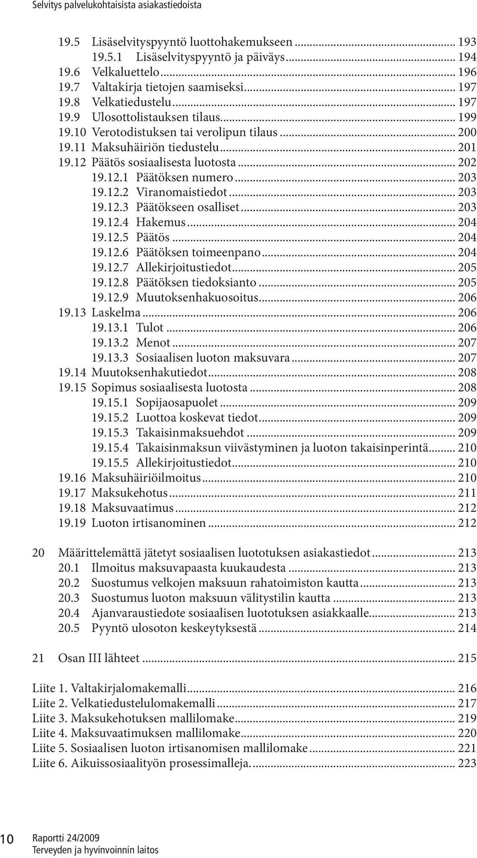 .. 203 19.12.3 Päätökseen osalliset... 203 19.12.4 Hakemus... 204 19.12.5 Päätös... 204 19.12.6 Päätöksen toimeenpano... 204 19.12.7 Allekirjoitustiedot... 205 19.12.8 Päätöksen tiedoksianto... 205 19.12.9 Muutoksenhakuosoitus.