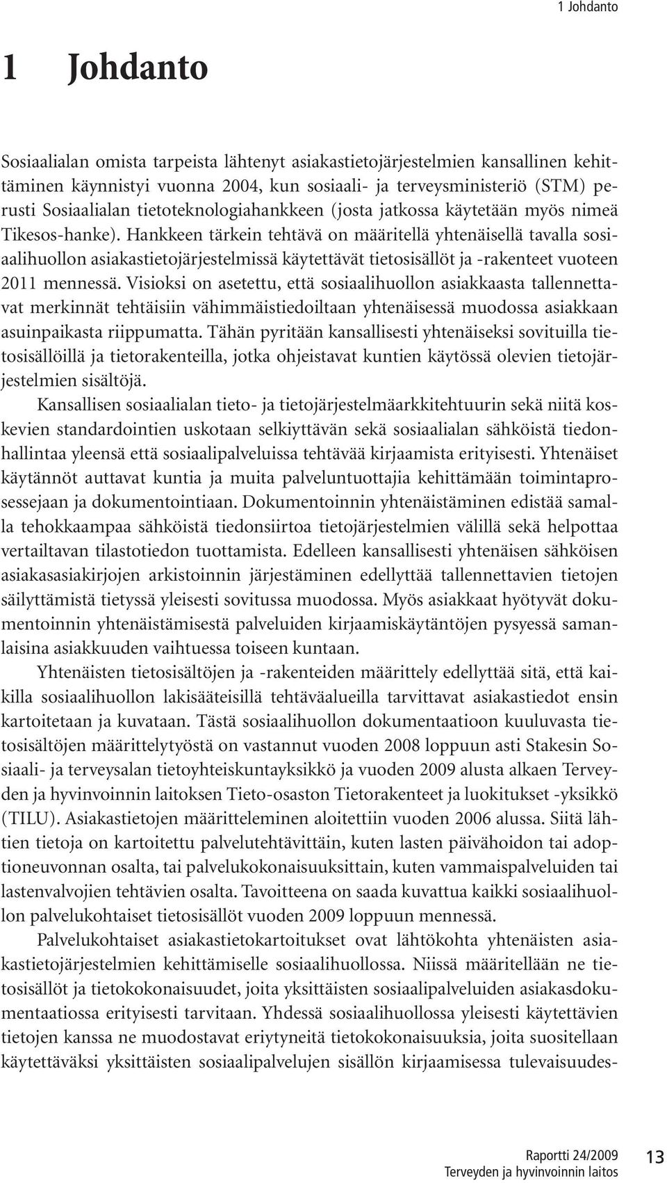 Hankkeen tärkein tehtävä on määritellä yhtenäisellä tavalla sosiaalihuollon asiakastietojärjestelmissä käytettävät tietosisällöt ja -rakenteet vuoteen 2011 mennessä.