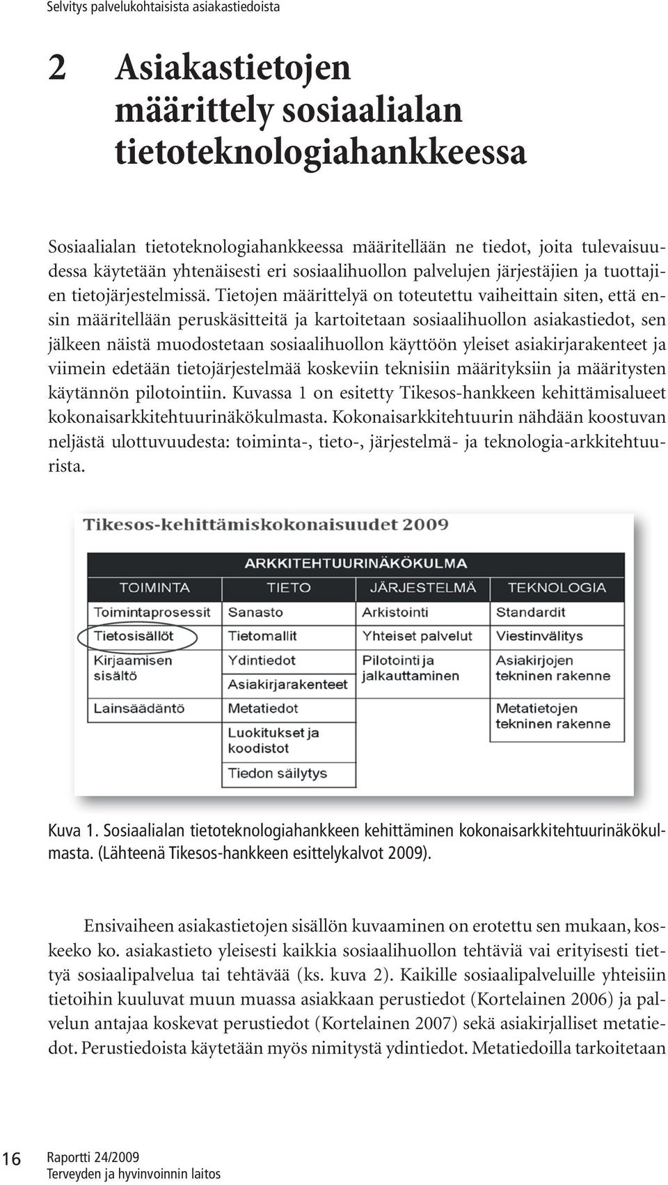 Tietojen määrittelyä on toteutettu vaiheittain siten, että ensin määritellään peruskäsitteitä ja kartoitetaan sosiaalihuollon asiakastiedot, sen jälkeen näistä muodostetaan sosiaalihuollon käyttöön