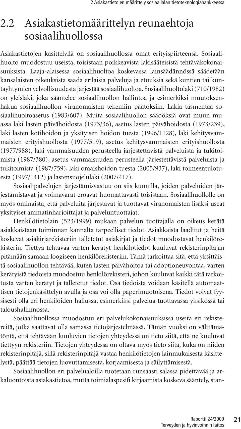 Laaja-alaisessa sosiaalihuoltoa koskevassa lainsäädännössä säädetään kansalaisten oikeuksista saada erilaisia palveluja ja etuuksia sekä kuntien tai kuntayhtymien velvollisuudesta järjestää