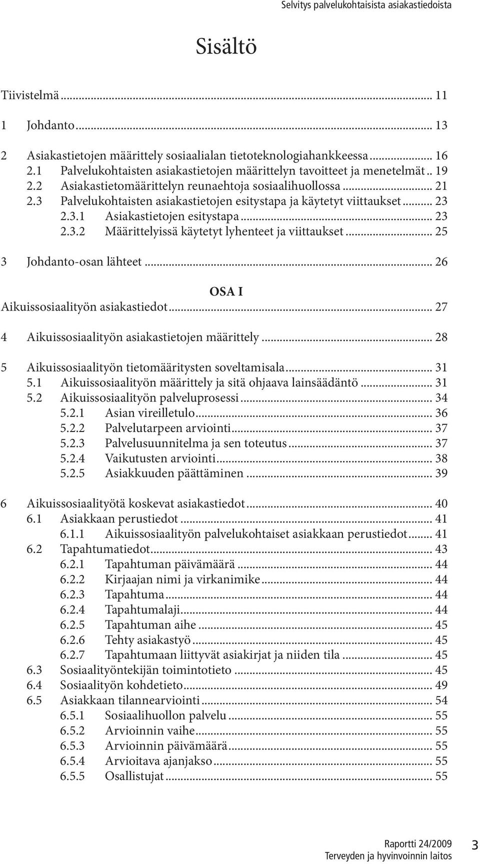 .. 25 3 Johdanto-osan lähteet... 26 OSA I Aikuissosiaalityön asiakastiedot... 27 4 Aikuissosiaalityön asiakastietojen määrittely... 28 5 Aikuissosiaalityön tietomääritysten soveltamisala... 31 5.