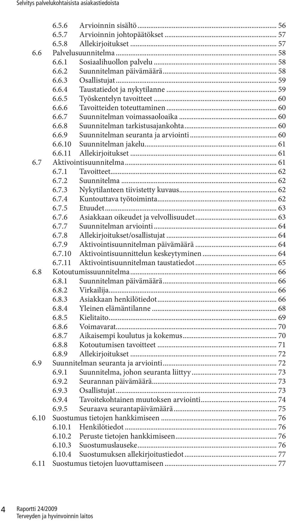 .. 60 6.6.9 Suunnitelman seuranta ja arviointi... 60 6.6.10 Suunnitelman jakelu... 61 6.6.11 Allekirjoitukset... 61 6.7 Aktivointisuunnitelma... 61 6.7.1 Tavoitteet... 62 6.7.2 Suunnitelma... 62 6.7.3 Nykytilanteen tiivistetty kuvaus.