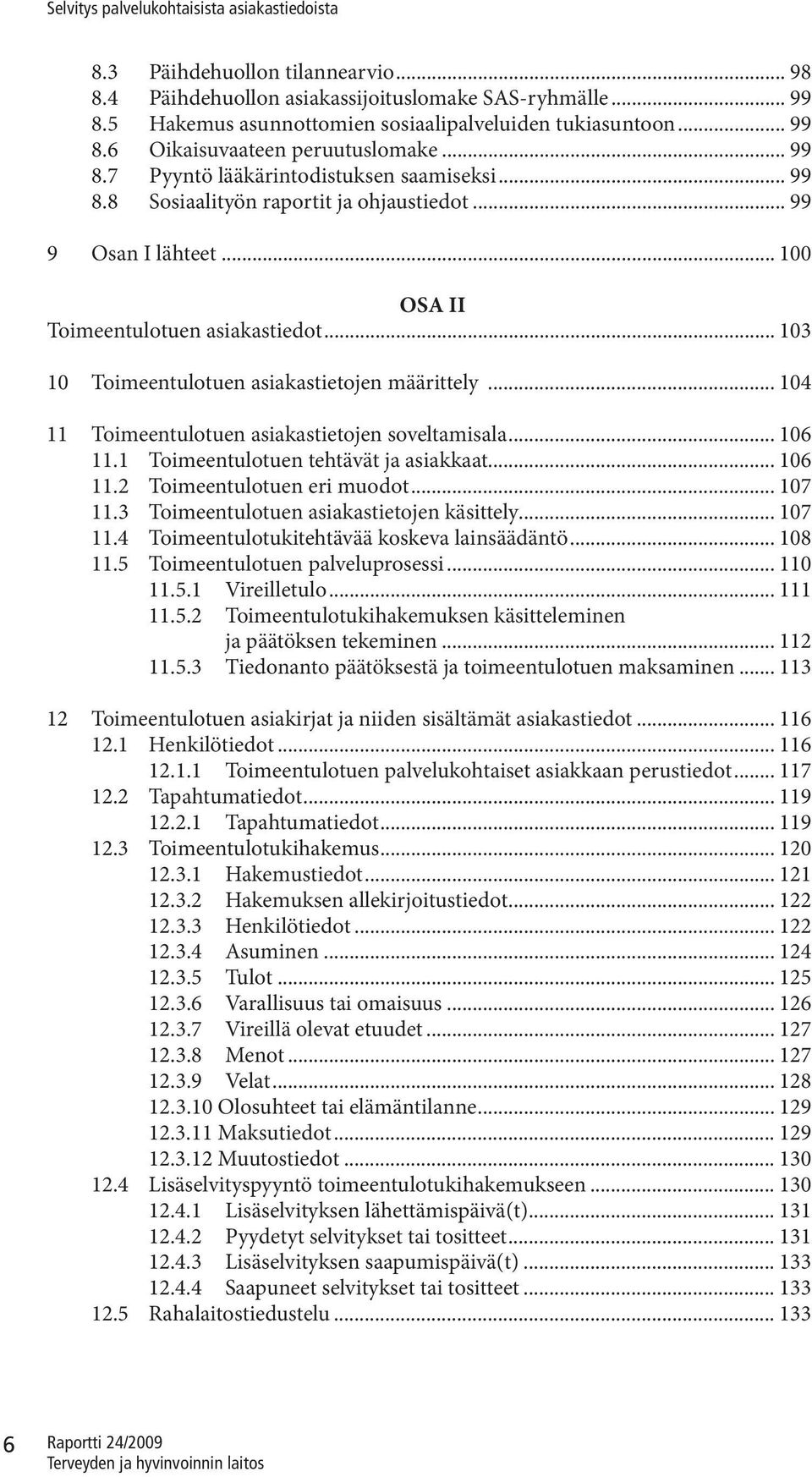 .. 103 10 Toimeentulotuen asiakastietojen määrittely... 104 11 Toimeentulotuen asiakastietojen soveltamisala... 106 11.1 Toimeentulotuen tehtävät ja asiakkaat... 106 11.2 Toimeentulotuen eri muodot.