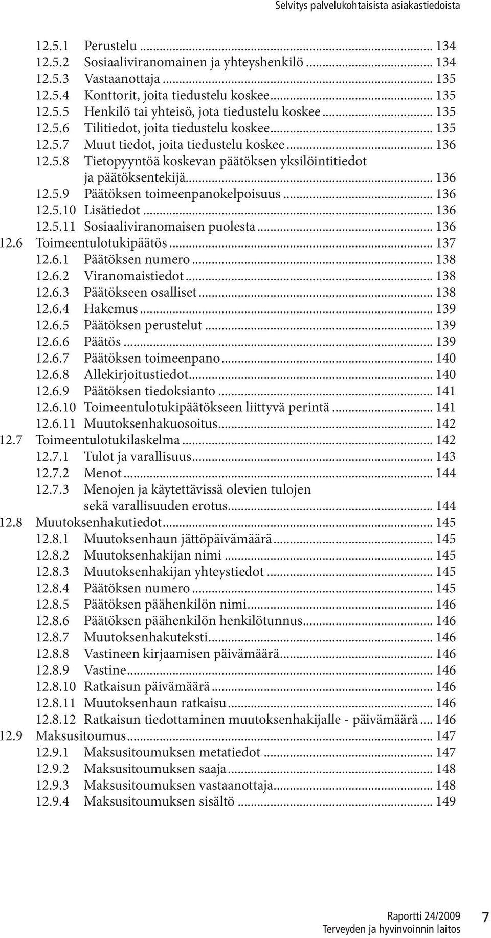 .. 136 12.5.10 Lisätiedot... 136 12.5.11 Sosiaaliviranomaisen puolesta... 136 12.6 Toimeentulotukipäätös... 137 12.6.1 Päätöksen numero... 138 12.6.2 Viranomaistiedot... 138 12.6.3 Päätökseen osalliset.