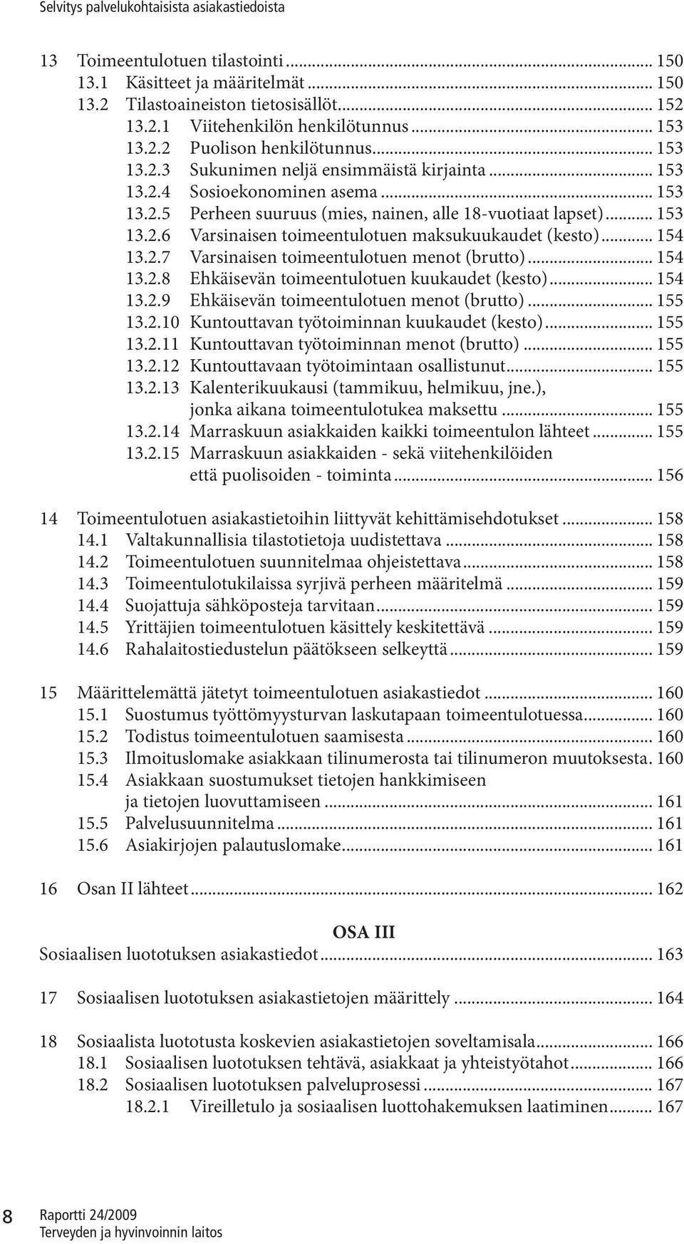 .. 154 13.2.8 Ehkäisevän toimeentulotuen kuukaudet (kesto)... 154 13.2.9 Ehkäisevän toimeentulotuen menot (brutto)... 155 13.2.10 Kuntouttavan työtoiminnan kuukaudet (kesto)... 155 13.2.11 Kuntouttavan työtoiminnan menot (brutto).