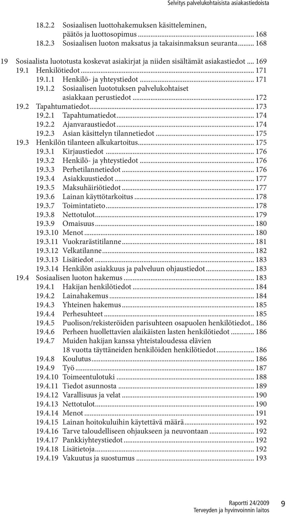 .. 172 19.2 Tapahtumatiedot... 173 19.2.1 Tapahtumatiedot... 174 19.2.2 Ajanvaraustiedot... 174 19.2.3 Asian käsittelyn tilannetiedot... 175 19.3 Henkilön tilanteen alkukartoitus... 175 19.3.1 Kirjaustiedot.