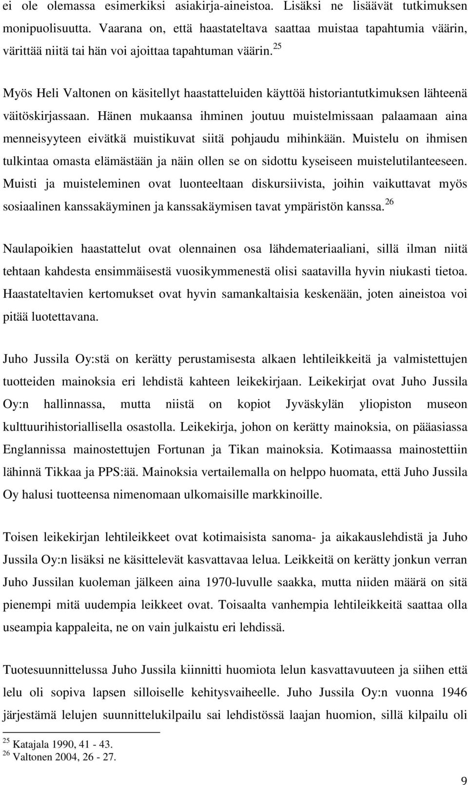 25 Myös Heli Valtonen on käsitellyt haastatteluiden käyttöä historiantutkimuksen lähteenä väitöskirjassaan.