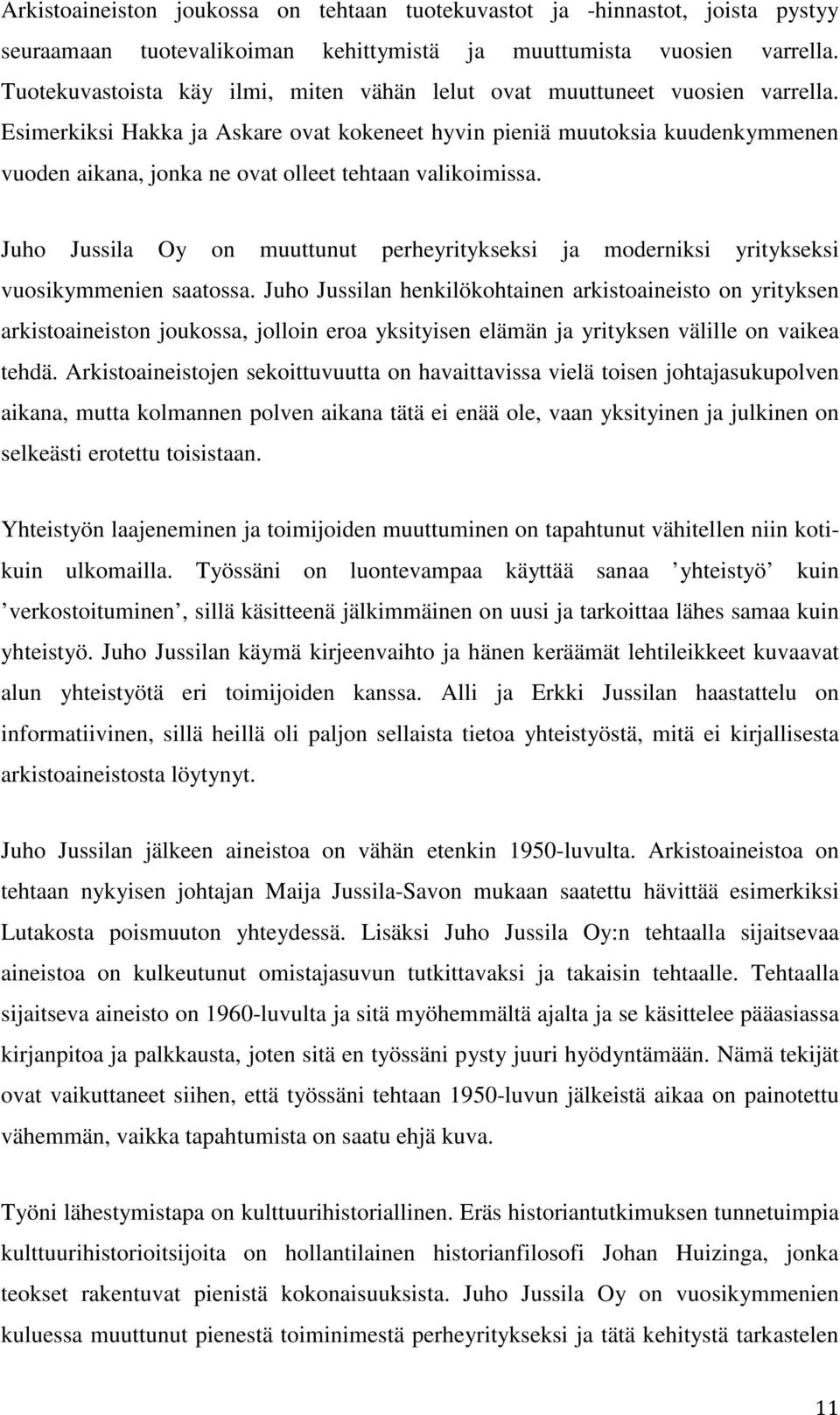 Esimerkiksi Hakka ja Askare ovat kokeneet hyvin pieniä muutoksia kuudenkymmenen vuoden aikana, jonka ne ovat olleet tehtaan valikoimissa.