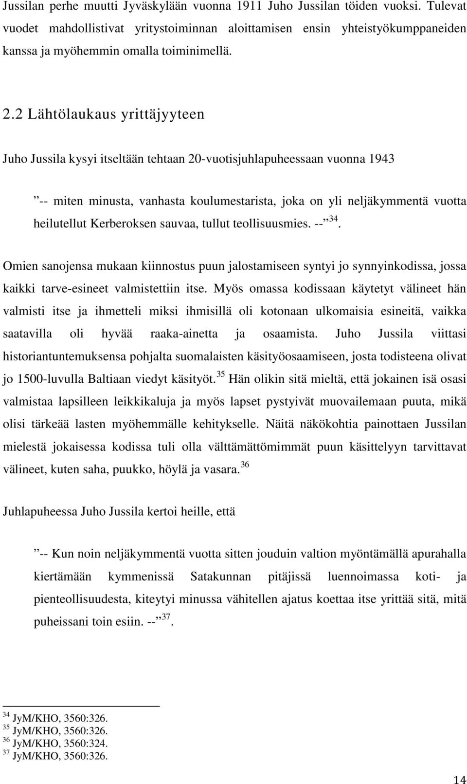 2 Lähtölaukaus yrittäjyyteen Juho Jussila kysyi itseltään tehtaan 20-vuotisjuhlapuheessaan vuonna 1943 -- miten minusta, vanhasta koulumestarista, joka on yli neljäkymmentä vuotta heilutellut