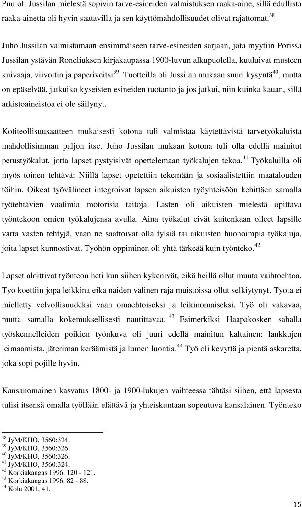 paperiveitsi 39. Tuotteilla oli Jussilan mukaan suuri kysyntä 40, mutta on epäselvää, jatkuiko kyseisten esineiden tuotanto ja jos jatkui, niin kuinka kauan, sillä arkistoaineistoa ei ole säilynyt.