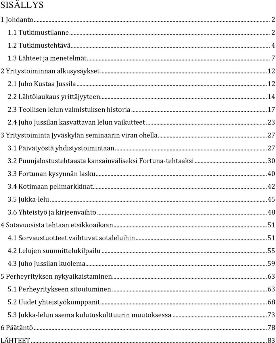 .. 27 3.2 Puunjalostustehtaasta kansainväliseksi Fortuna-tehtaaksi... 30 3.3 Fortunan kysynnän lasku... 40 3.4 Kotimaan pelimarkkinat... 42 3.5 Jukka-lelu... 45 3.6 Yhteistyö ja kirjeenvaihto.