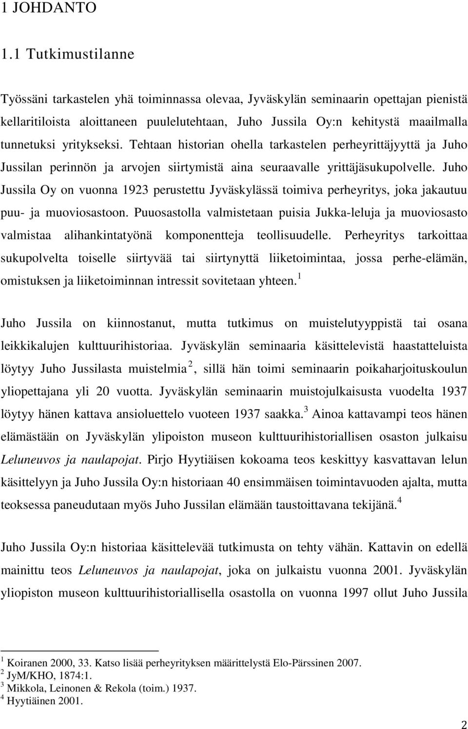 yritykseksi. Tehtaan historian ohella tarkastelen perheyrittäjyyttä ja Juho Jussilan perinnön ja arvojen siirtymistä aina seuraavalle yrittäjäsukupolvelle.