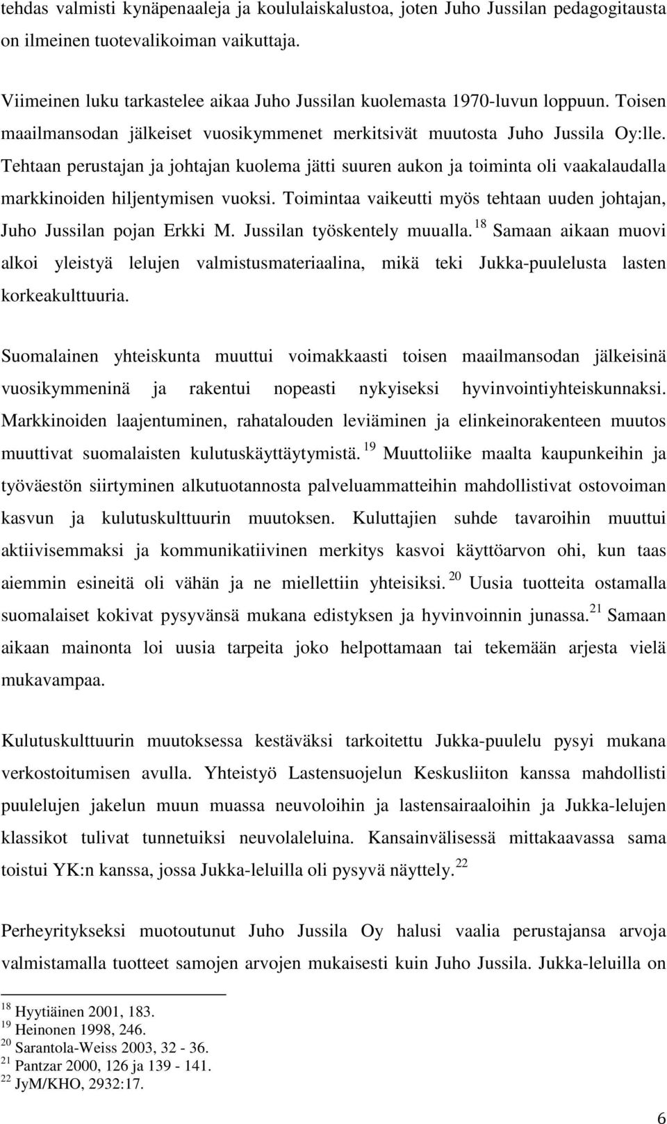 Tehtaan perustajan ja johtajan kuolema jätti suuren aukon ja toiminta oli vaakalaudalla markkinoiden hiljentymisen vuoksi. Toimintaa vaikeutti myös tehtaan uuden johtajan, Juho Jussilan pojan Erkki M.