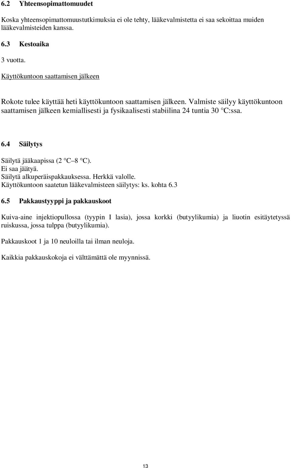 Valmiste säilyy käyttökuntoon saattamisen jälkeen kemiallisesti ja fysikaalisesti stabiilina 24 tuntia 30 C:ssa. 6.4 Säilytys Säilytä jääkaapissa (2 C 8 C). Ei saa jäätyä.