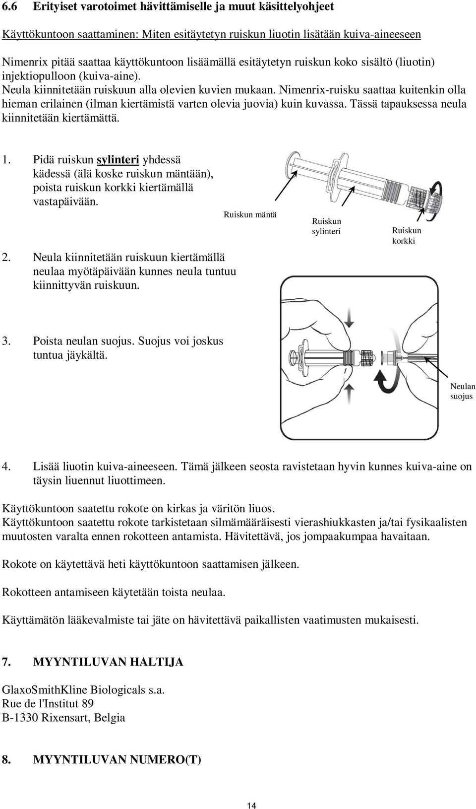 imenrix-ruisku saattaa kuitenkin olla hieman erilainen (ilman kiertämistä varten olevia juovia) kuin kuvassa. Tässä tapauksessa neula kiinnitetään kiertämättä. 1.