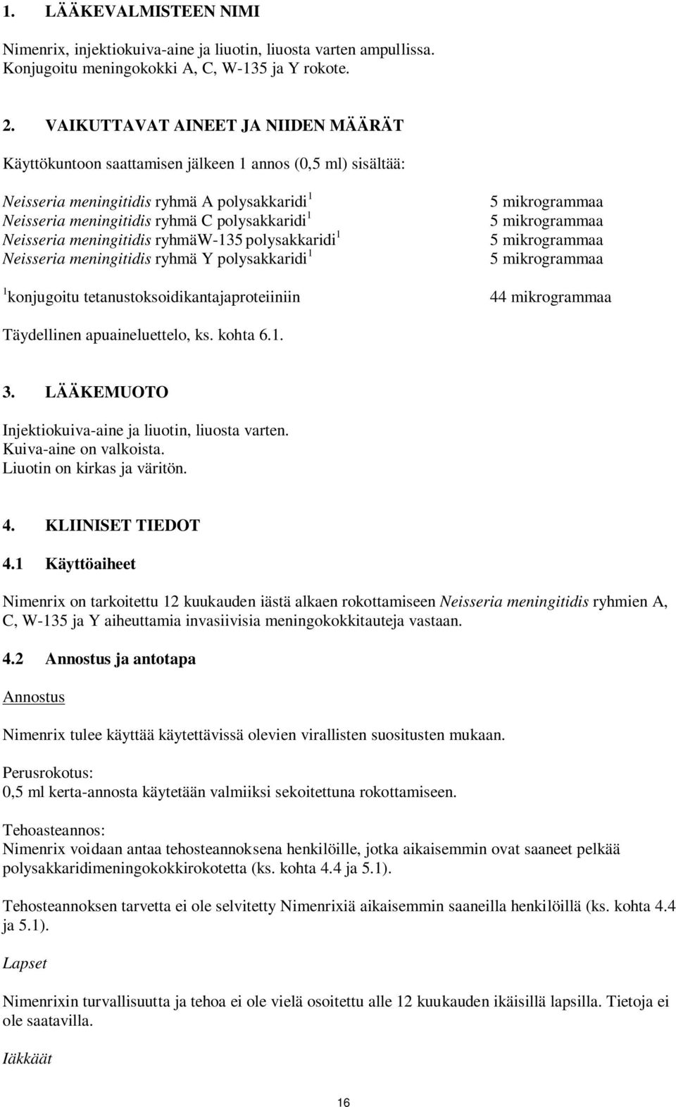 meningitidis ryhmäw-135 polysakkaridi 1 eisseria meningitidis ryhmä Y polysakkaridi 1 5 mikrogrammaa 5 mikrogrammaa 5 mikrogrammaa 5 mikrogrammaa 1 konjugoitu tetanustoksoidikantajaproteiiniin 44