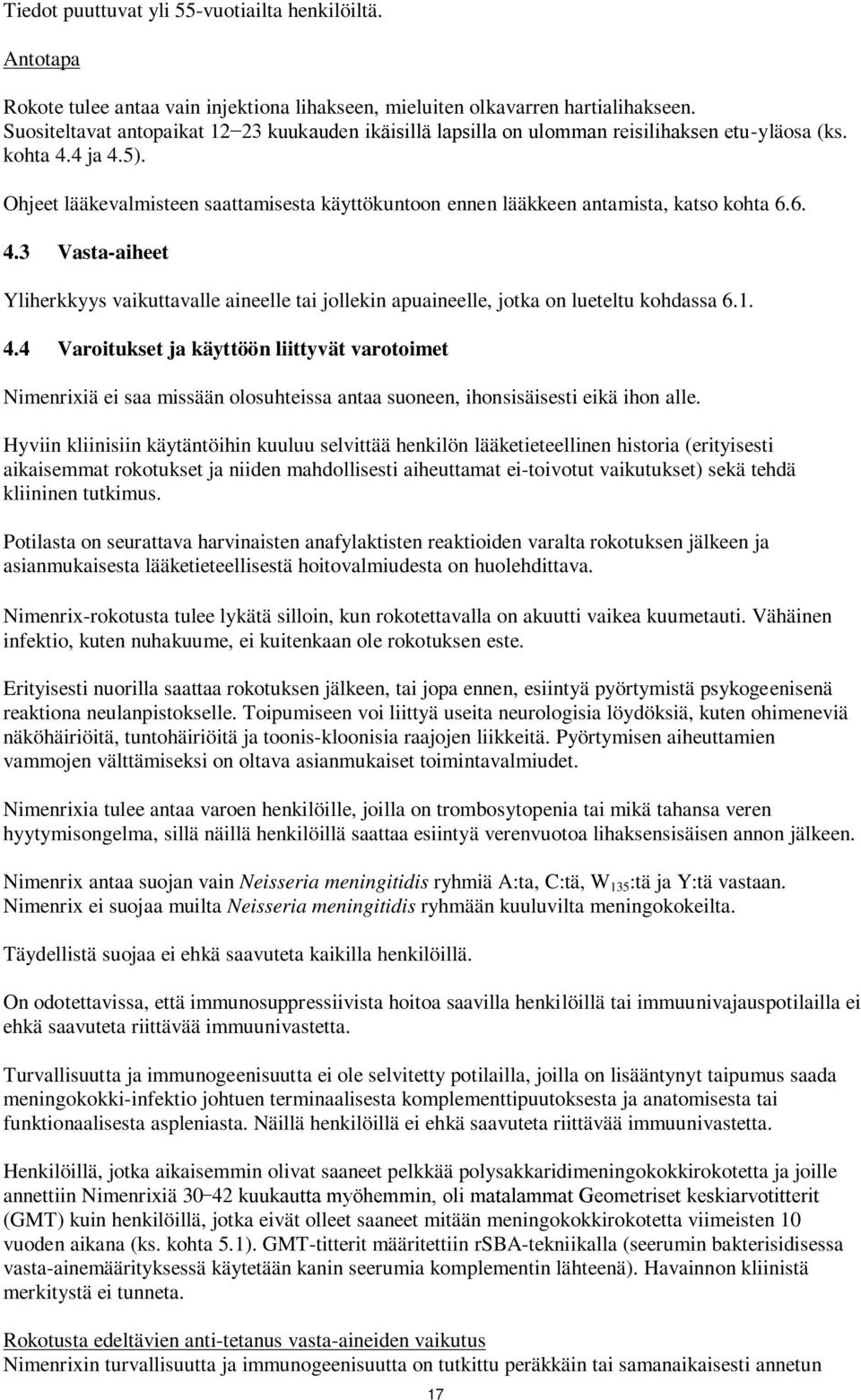 Ohjeet lääkevalmisteen saattamisesta käyttökuntoon ennen lääkkeen antamista, katso kohta 6.6. 4.