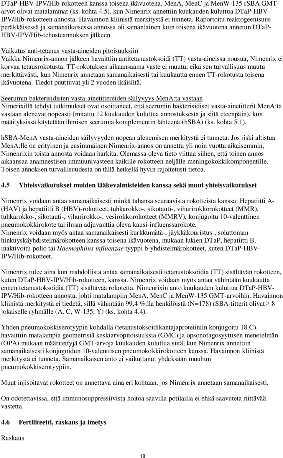 Raportoitu reaktogeenisuus peräkkäisessä ja samanaikaisessa annossa oli samanlainen kuin toisena ikävuotena annetun DTaP- HBV-IPV/Hib-tehosteannoksen jälkeen.