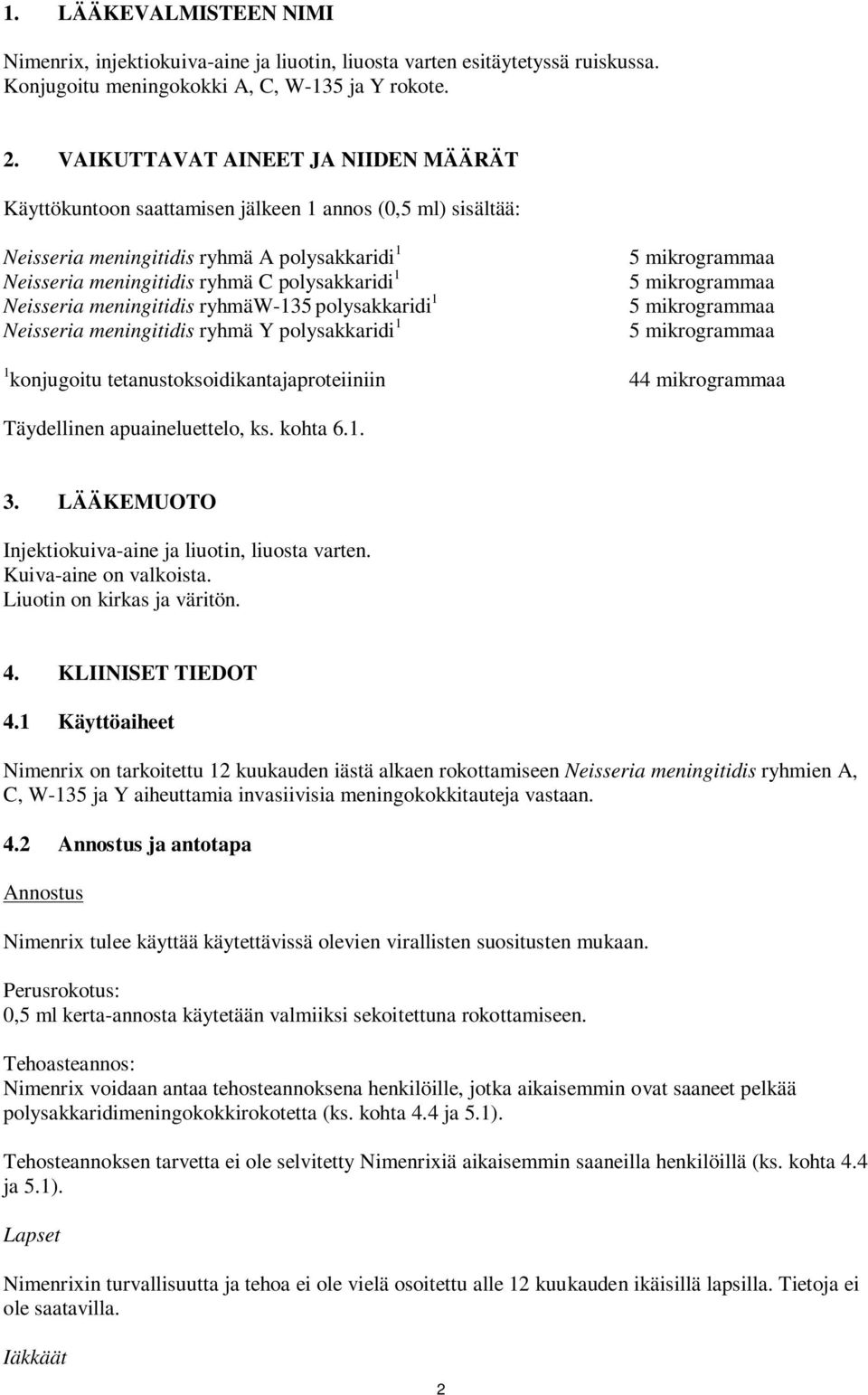 meningitidis ryhmäw-135 polysakkaridi 1 eisseria meningitidis ryhmä Y polysakkaridi 1 5 mikrogrammaa 5 mikrogrammaa 5 mikrogrammaa 5 mikrogrammaa 1 konjugoitu tetanustoksoidikantajaproteiiniin 44
