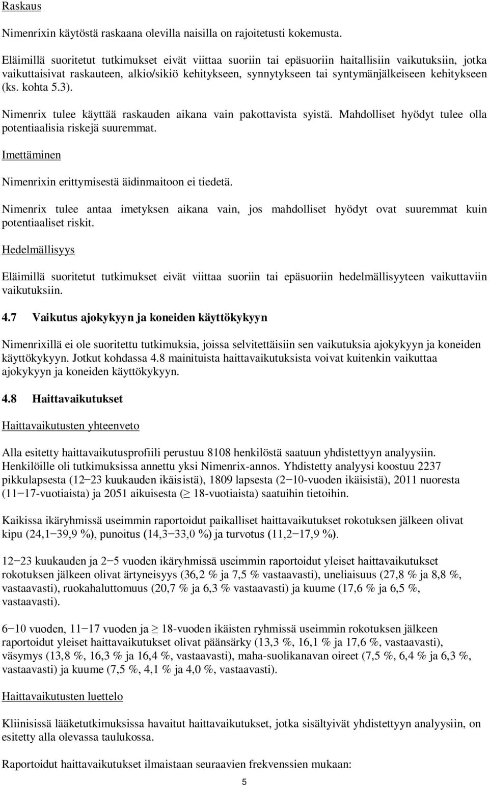 kehitykseen (ks. kohta 5.3). imenrix tulee käyttää raskauden aikana vain pakottavista syistä. Mahdolliset hyödyt tulee olla potentiaalisia riskejä suuremmat.