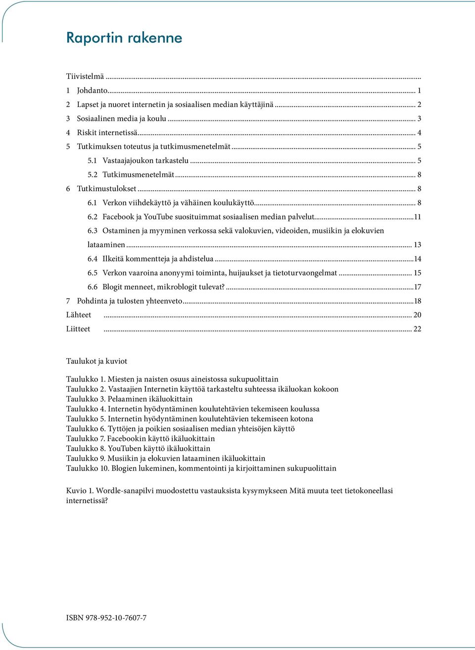 ..11.. 6.3 Ostaminen ja myyminen verkossa sekä valokuvien, videoiden, musiikin ja elokuvien.. lataaminen... 13.. 6.4 Ilkeitä kommentteja ja ahdistelua...14.. 6.5 Verkon vaaroina anonyymi toiminta, huijaukset ja tietoturvaongelmat.