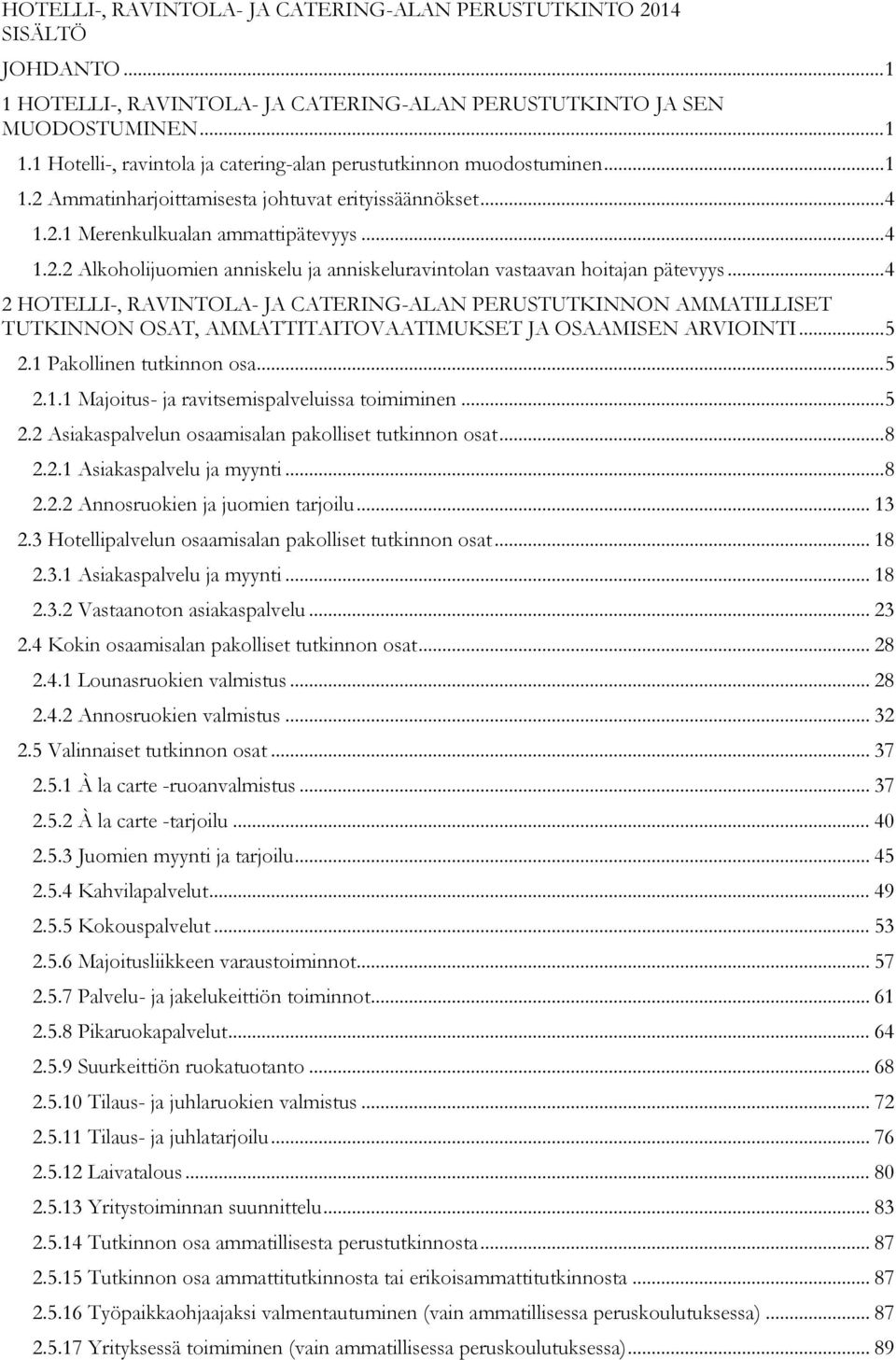 .. 4 2 HOTELLI-, RAVINTOLA- JA CATERING-ALAN PERUSTUTKINNON AMMATILLISET TUTKINNON OSAT, AMMATTITAITOVAATIMUKSET JA OSAAMISEN ARVIOINTI... 5 2.1 Pakollinen tutkinnon osa... 5 2.1.1 Majoitus- ja ravitsemispalveluissa toimiminen.