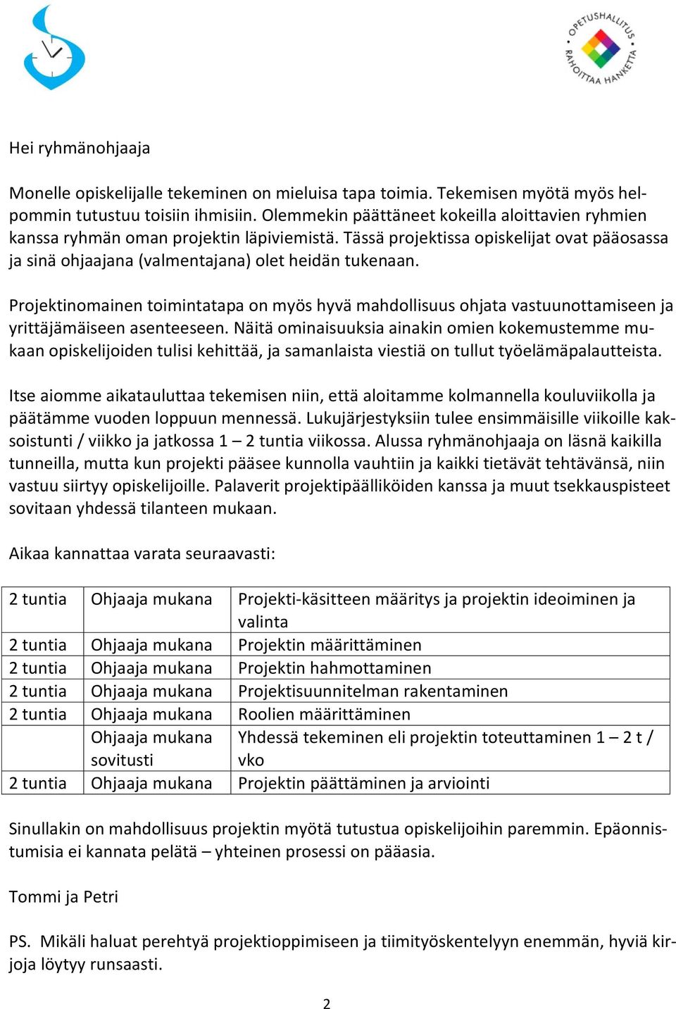 Projektinomainen toimintatapa on myös hyvä mahdollisuus ohjata vastuunottamiseen ja yrittäjämäiseen asenteeseen.