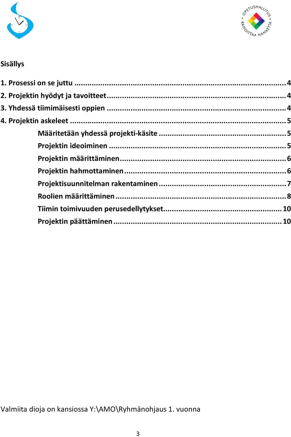 .. 6 Projektin hahmottaminen... 6 Projektisuunnitelman rakentaminen... 7 Roolien määrittäminen.