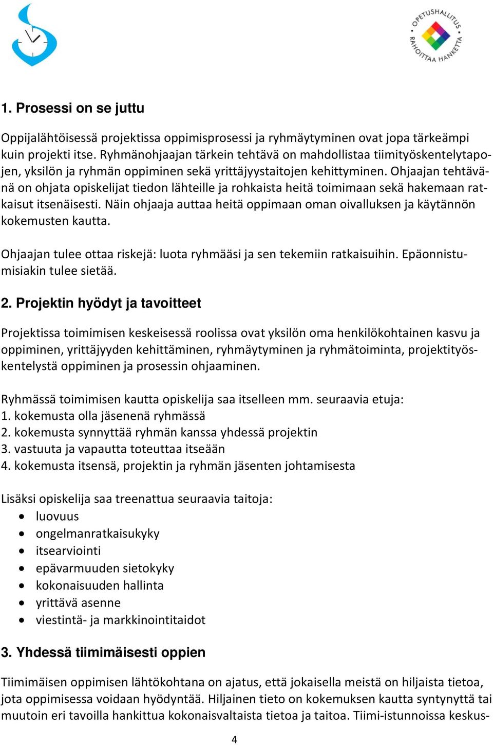 Ohjaajan tehtävänä on ohjata opiskelijat tiedon lähteille ja rohkaista heitä toimimaan sekä hakemaan ratkaisut itsenäisesti.