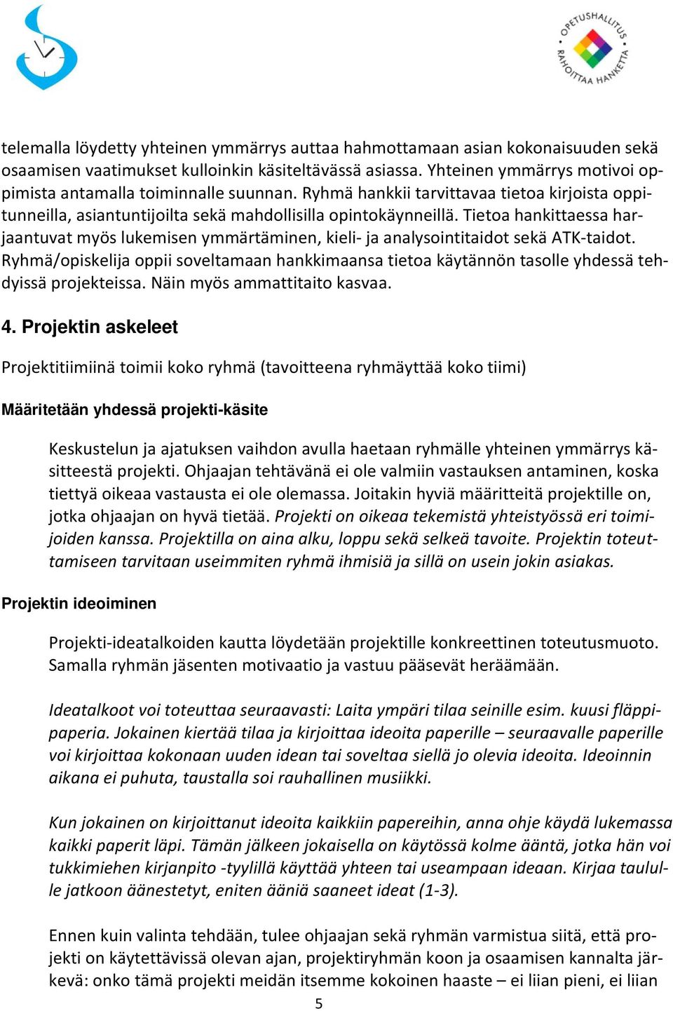 Tietoa hankittaessa harjaantuvat myös lukemisen ymmärtäminen, kieli- ja analysointitaidot sekä ATK-taidot.