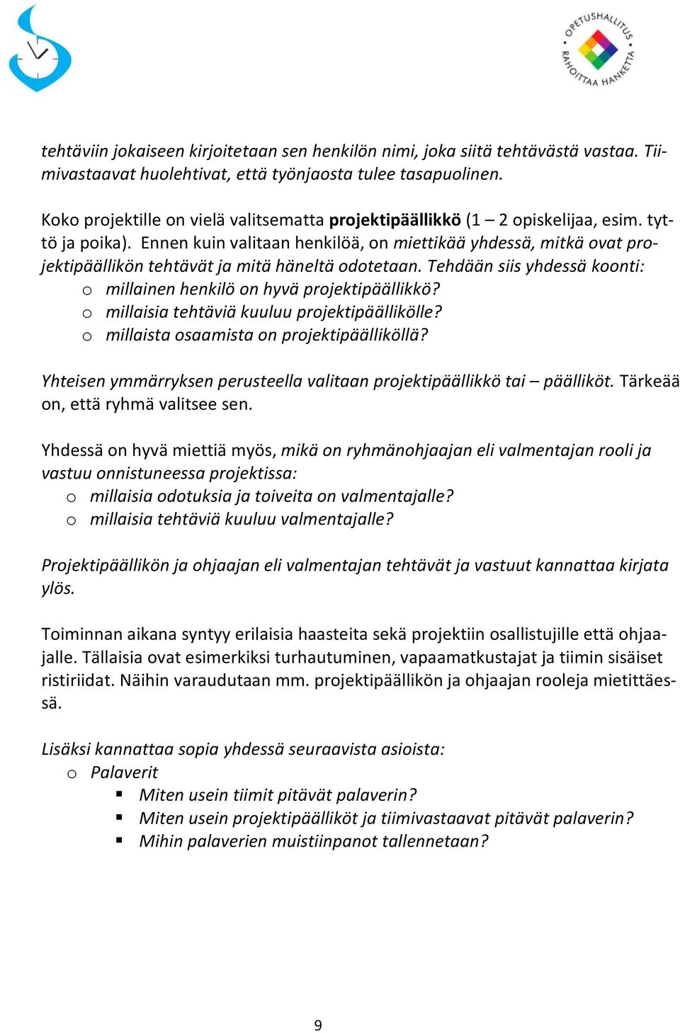 Ennen kuin valitaan henkilöä, on miettikää yhdessä, mitkä ovat projektipäällikön tehtävät ja mitä häneltä odotetaan. Tehdään siis yhdessä koonti: o millainen henkilö on hyvä projektipäällikkö?