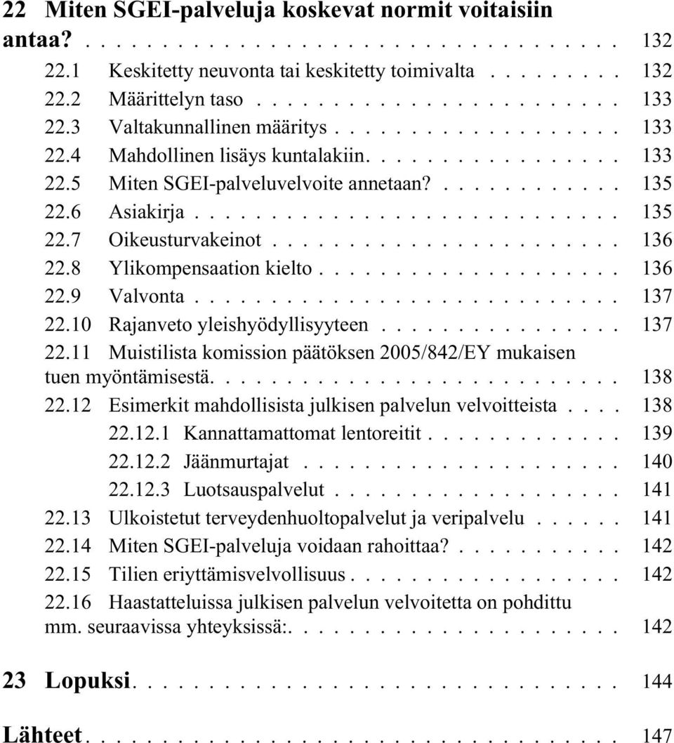 10 Rajanveto yleishyödyllisyyteen... 137 22.11 Muistilista komission päätöksen 2005/842/EY mukaisen tuen myöntämisestä.... 138 22.12 Esimerkit mahdollisista julkisen palvelun velvoitteista... 138 22.12.1 Kannattamattomat lentoreitit.