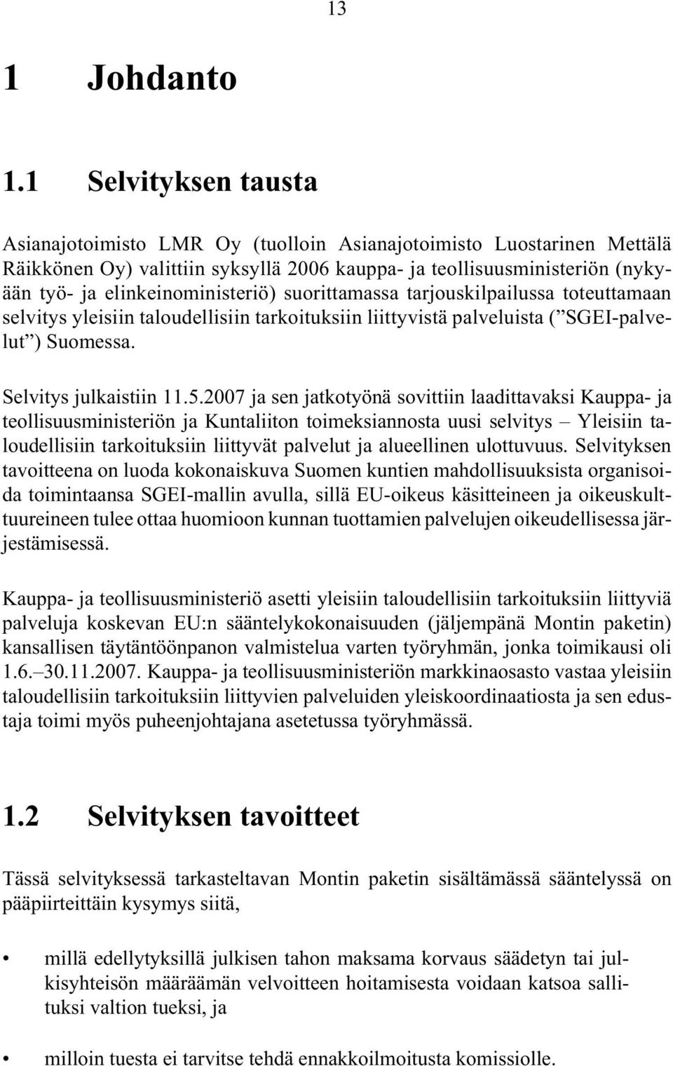 elinkeinoministeriö) suorittamassa tarjouskilpailussa toteuttamaan selvitys yleisiin taloudellisiin tarkoituksiin liittyvistä palveluista ( SGEI-palvelut ) Suomessa. Selvitys julkaistiin 11.5.