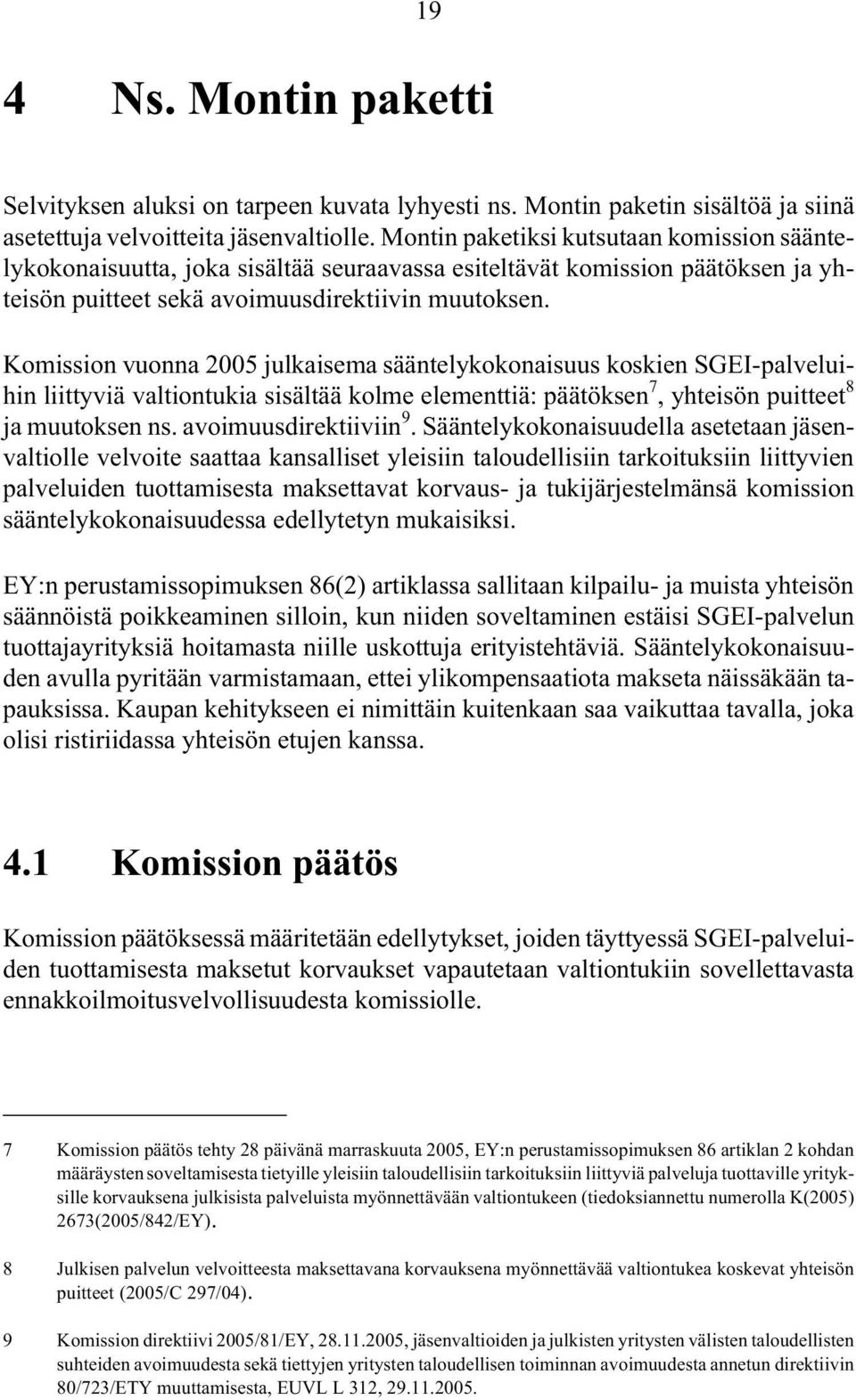 Komission vuonna 2005 julkaisema sääntelykokonaisuus koskien SGEI-palveluihin liittyviä valtiontukia sisältää kolme elementtiä: päätöksen 7, yhteisön puitteet 8 ja muutoksen ns.