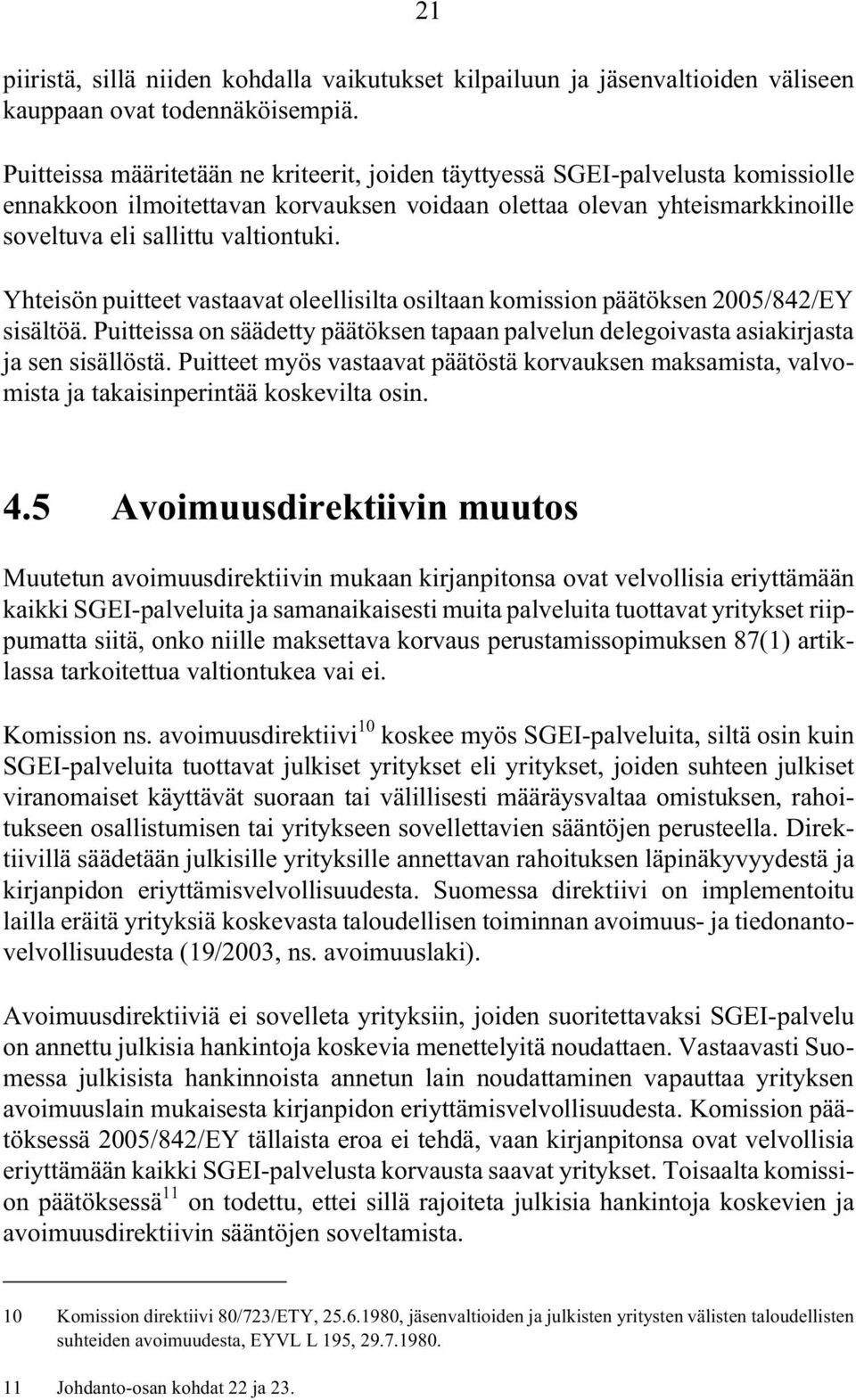 Yhteisön puitteet vastaavat oleellisilta osiltaan komission päätöksen 2005/842/EY sisältöä. Puitteissa on säädetty päätöksen tapaan palvelun delegoivasta asiakirjasta ja sen sisällöstä.