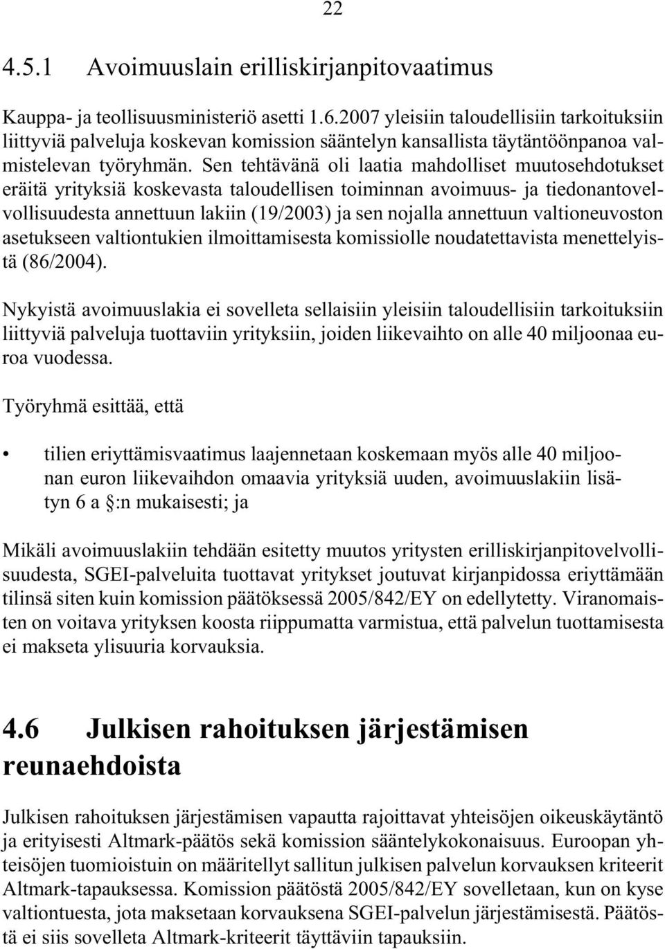 Sen tehtävänä oli laatia mahdolliset muutosehdotukset eräitä yrityksiä koskevasta taloudellisen toiminnan avoimuus- ja tiedonantovelvollisuudesta annettuun lakiin (19/2003) ja sen nojalla annettuun