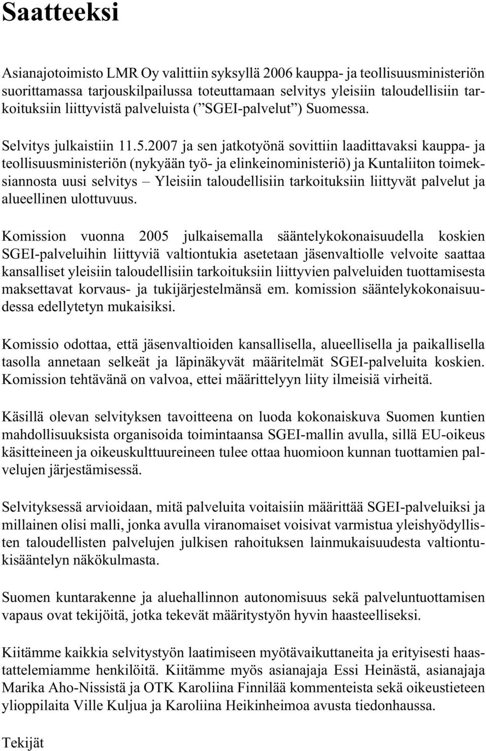 2007 ja sen jatkotyönä sovittiin laadittavaksi kauppa- ja teollisuusministeriön (nykyään työ- ja elinkeinoministeriö) ja Kuntaliiton toimeksiannosta uusi selvitys Yleisiin taloudellisiin