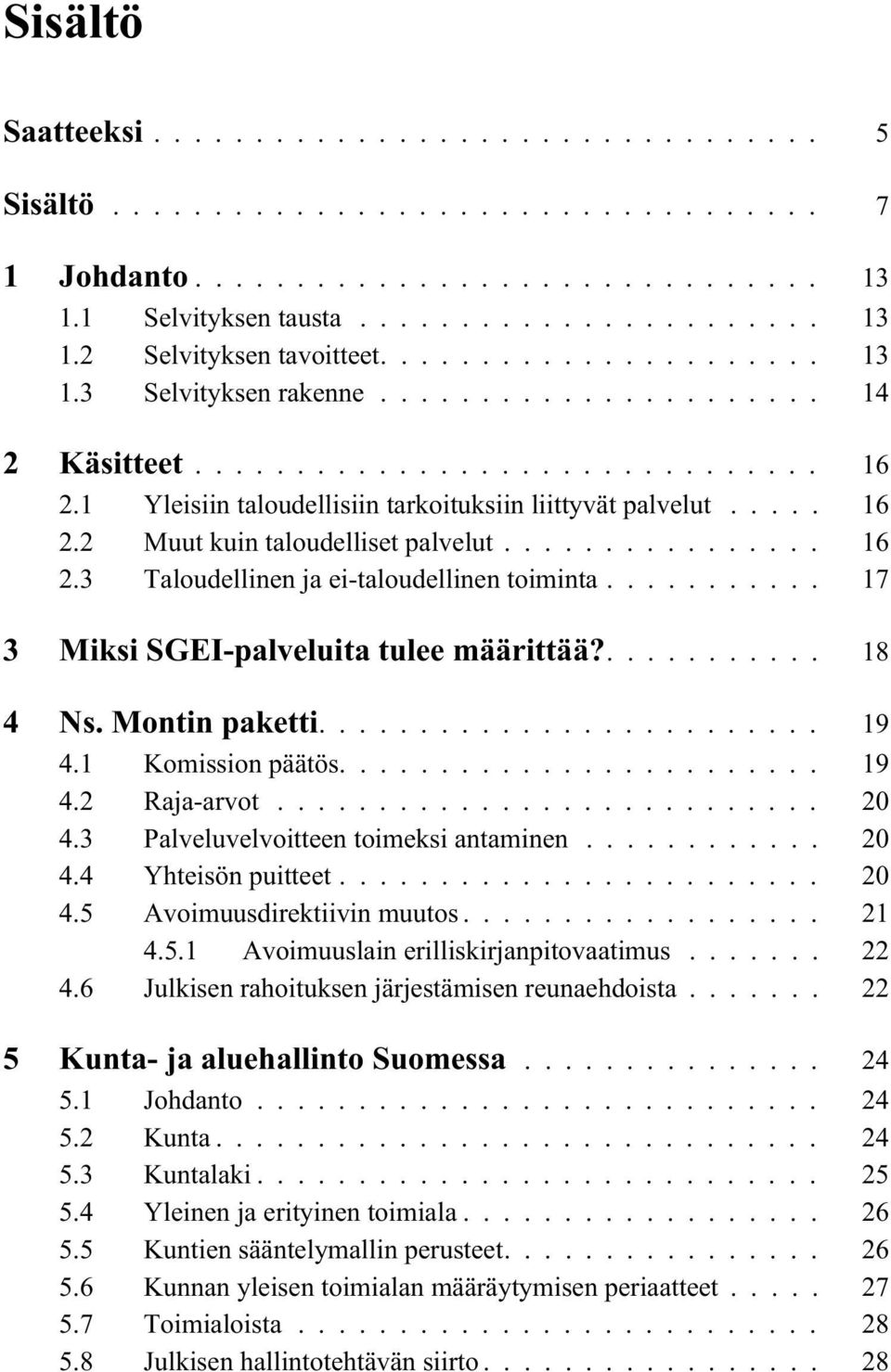 .... 18 4 Ns. Montin paketti.... 19 4.1 Komission päätös.... 19 4.2 Raja-arvot... 20 4.3 Palveluvelvoitteen toimeksi antaminen... 20 4.4 Yhteisön puitteet... 20 4.5 Avoimuusdirektiivin muutos... 21 4.