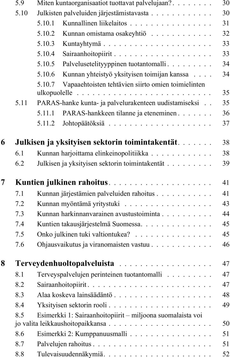 .. 35 5.11 PARAS-hanke kunta- ja palvelurakenteen uudistamiseksi.. 35 5.11.1 PARAS-hankkeen tilanne ja eteneminen... 36 5.11.2 Johtopäätöksiä... 37 6 Julkisen ja yksityisen sektorin toimintakentät.