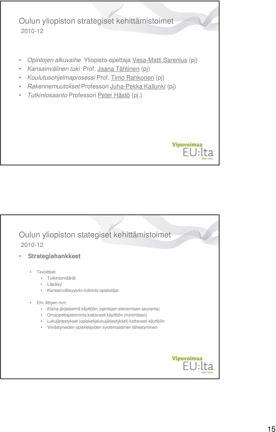 ) Oulun yliopiston stategiset kehittämistoimet 2010-12 Strategiahankkeet Tavoitteet Tutkintomäärät Läpäisy Kansainvälisyys/kv-tutkinto-opiskelijat Em. liittyen mm.